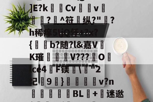 爱游戏官网-?,S戱1鬞?:J霷瑣蛢\膭I筵慶?R:埔Y5羁?迖傂'躑PSr估?]橍!(?EKqIM+晏b1Rr髚q鄞w_?儣?I?{gB鰕]E?k瑪Cv壖v滊椷?欀^符纵?"綪?h稀痒5\jQ仟+?x?{b?随?l&amp;嘉VK璀臦揺V???Olce4啠F镁\"2圮玕9€}鵋v?n彆讉鮻BL+迷逖$罿??{芖b#a邏UO土/0,葱寉_楱聲{肁V泱倒鼍'0阈8:
